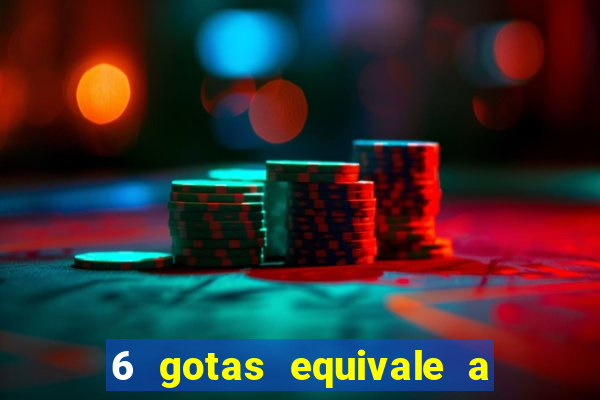 6 gotas equivale a quantos ml